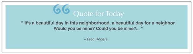 "It's a beautiful day in this neighborhood, a beautiful day for a neighbor. Would you be mine? Could you be mine?... "